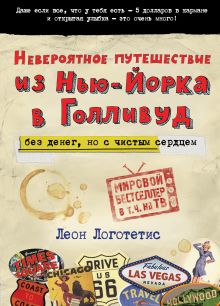 Обложка Невероятное путешествие из Нью-Йорка в Голливуд: без денег, но с чистым сердцем Леон Логотетис