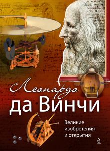 Леонардо да Винчи. Великие изобретения и открытия