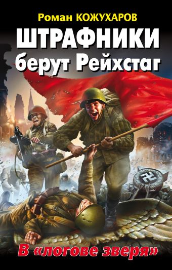 Штрафники берут Рейхстаг. В «логове зверя» Штрафники берут Рейхстаг. В «логове зверя» Кожухаров Р.Р.