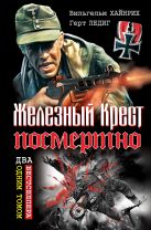 Железный Крест посмертно. ДВА БЕСТСЕЛЛЕРА ОДНИМ ТОМОМ Железный Крест посмертно. ДВА БЕСТСЕЛЛЕРА ОДНИМ ТОМОМ