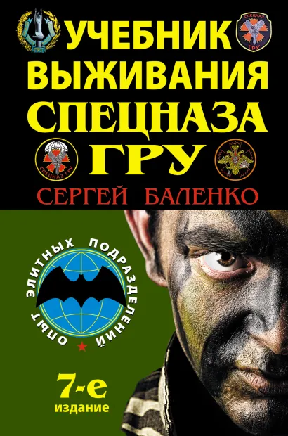Обложка Учебник выживания спецназа ГРУ. Опыт элитных подразделений. 7-е ИЗДАНИЕ Сергей Баленко