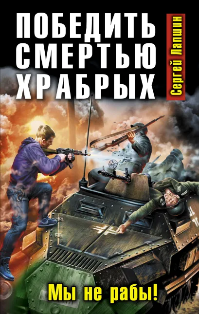 Обложка Победить смертью храбрых. Мы не рабы! Сергей Лапшин