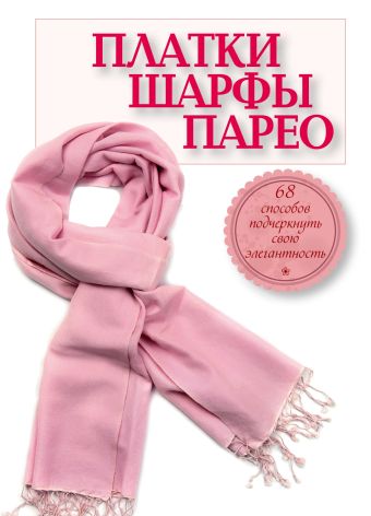Платки, шарфы, парео. 68 способов подчеркнуть свою элегантность Платки, шарфы, парео. 68 способов подчеркнуть свою элегантность Зорина А.