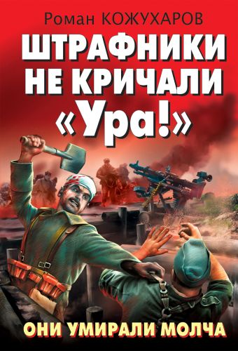 Штрафники не кричали «Ура!» Они умирали молча Штрафники не кричали «Ура!» Они умирали молча Кожухаров Р.Р.