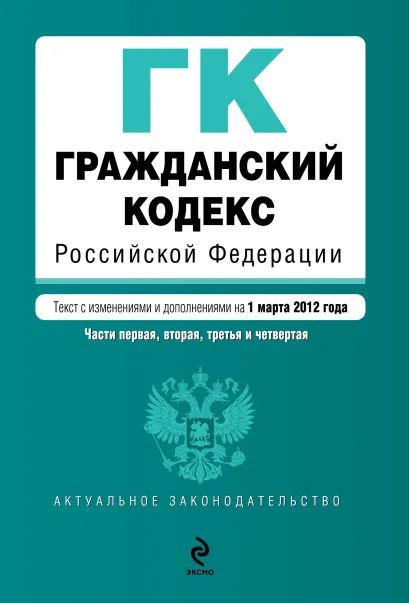 Обложка Гражданский кодекс Российской Федерации. Части первая, вторая, третья и четвертая : текст с изм. и доп. на 1 марта 2012 г.