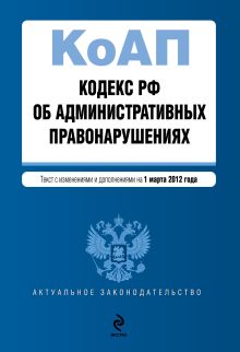 Обложка Кодекс Российской Федерации об административных правонарушениях : текст с изм. и доп. на 1 марта 2012 г. 