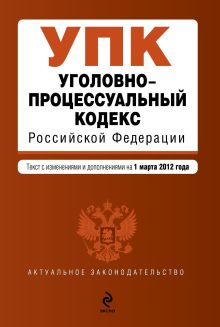 Обложка Уголовно-процессуальный кодекс Российской Федерации : текст с изм. и доп. на 1 марта 2012 г. 