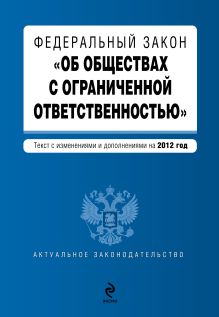 Федеральный закон "Об обществах с ограниченной ответственностью" : текст с изм. и доп. на 2012 год