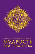 Большая книга афоризмов и притч: Мудрость христианства Большая книга афоризмов и притч: Мудрость христианства