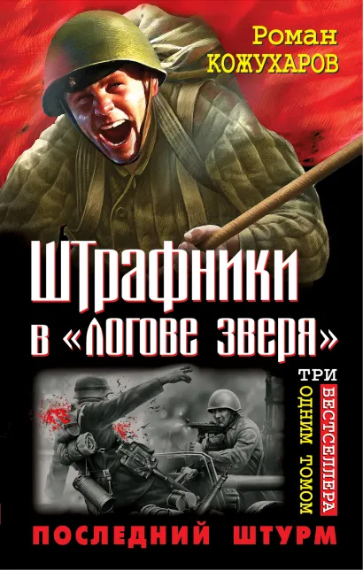 Обложка Штрафники в «логове зверя». Последний штурм. ТРИ бестселлера одним томом Роман Кожухаров