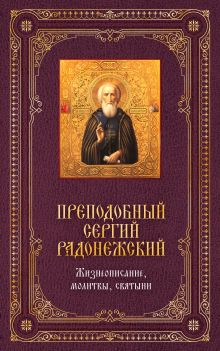 Преподобный Сергий Радонежский: Жизнеописание, молитвы, святыни [книга и икона в футляре]