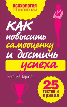 Обложка Как повысить самооценку и достичь успеха. 25 тестов и правил Тарасов Е.А.