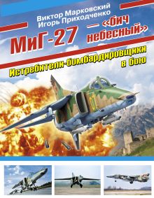 Марковский В.Ю., Приходченко И.В. - МиГ-27 – «бич небесный». Истребители-бомбардировщики в бою обложка книги Марковский В.Ю., Приходченко И.В. - МиГ-27 – «бич небесный». Истребители-бомбардировщики в бою обложка книги