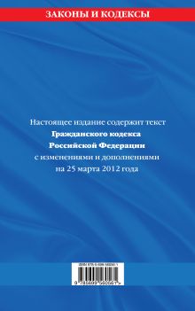 Обложка сзади Гражданский кодекс Российской Федерации. Части первая, вторая, третья и четвертая : текст с изм. и доп. на 25 марта 2012 г. 