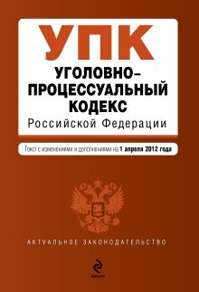 Обложка Уголовно-процессуальный кодекс Российской Федерации : текст с изм. и доп. на 1 апреля 2012 г. 