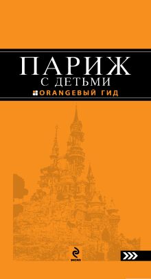 Париж с детьми: путеводитель. 2-е изд., испр. и доп.