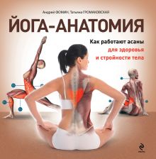 Обложка Йога-анатомия. Как работают асаны для здоровья и стройности тела Татьяна Громаковская, Андрей Фомин