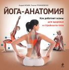 Йога-анатомия. Как работают асаны для здоровья и стройности тела Йога-анатомия. Как работают асаны для здоровья и стройности тела