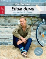 Обложка Едим дома каждый день. 3-е изд., испр.+ DVD "Юлия Высоцкая. Едимдома"