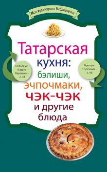 Обложка Татарская кухня: бэлиши, эчпочмаки, чэк-чэк и другие блюда 