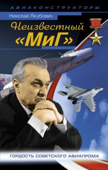 Обложка Неизвестный «МиГ». Гордость советского авиапрома Николай Якубович