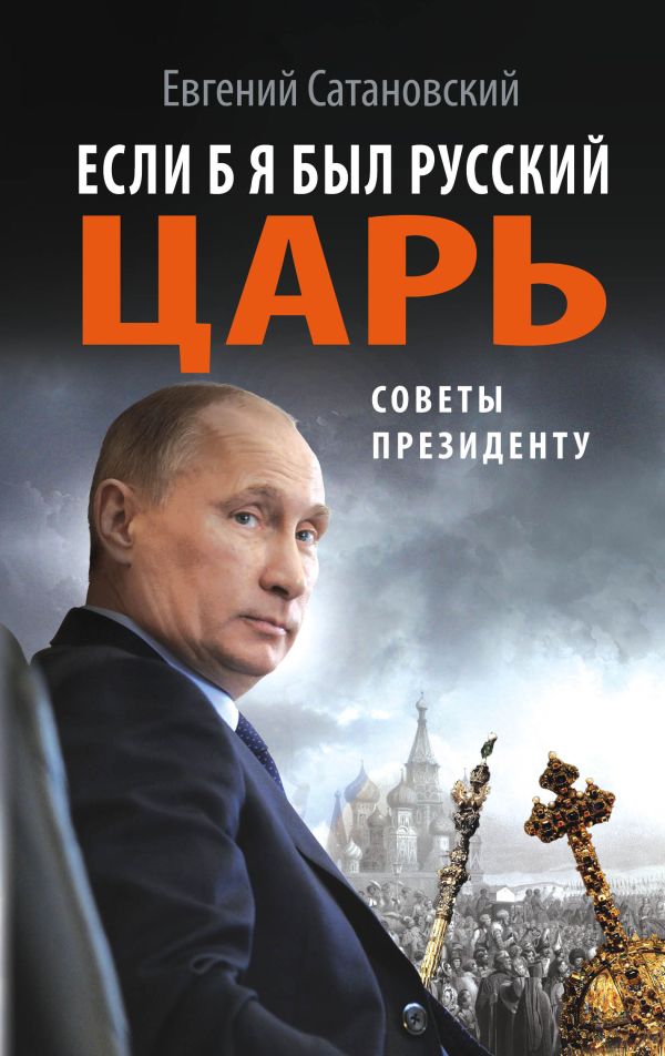 Если б я был русский царь. Советы Президенту Если б я был русский царь. Советы Президенту Сатановский Е.Я.