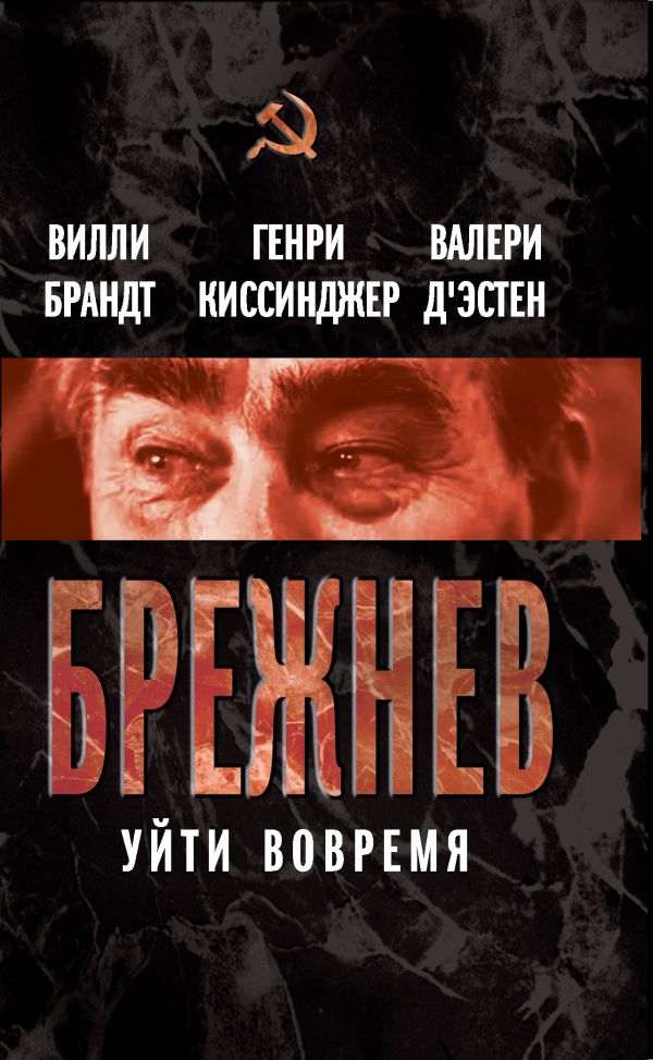 Брежнев. Уйти вовремя Брежнев. Уйти вовремя Брандт В., Киссинджер Г., Жискар д'Эстен В.