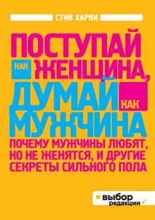 Поступай как женщина, думай как мужчина. Почему мужчины любят, но не женятся, и другие секреты сильного пола (нов оф) обложка книги Поступай как женщина, думай как мужчина. Почему мужчины любят, но не женятся, и другие секреты сильного пола (нов оф) обложка книги