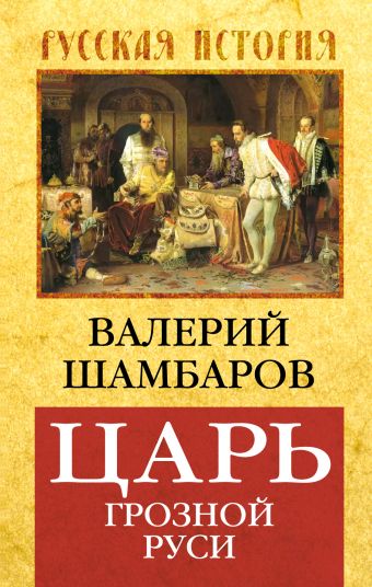 Царь грозной Руси Царь грозной Руси Шамбаров В.Е.