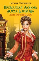 Проклятая любовь лорда Байрона. Леди Каролина Лэм Проклятая любовь лорда Байрона. Леди Каролина Лэм