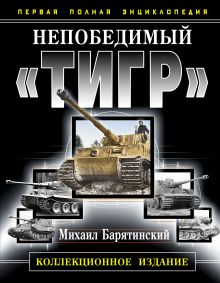 Непобедимый «Тигр». Первая полная энциклопедия. КОЛЛЕКЦИОННОЕ ИЗДАНИЕ