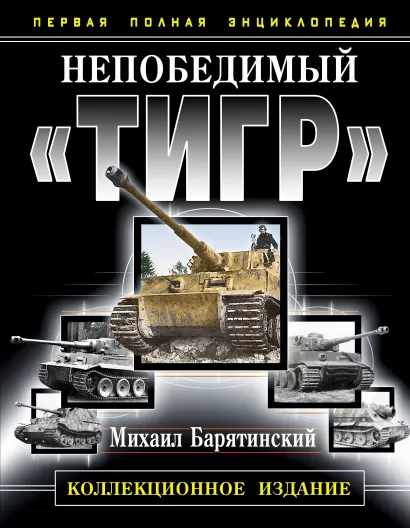 Обложка Непобедимый «Тигр». Первая полная энциклопедия. КОЛЛЕКЦИОННОЕ ИЗДАНИЕ Михаил Барятинский