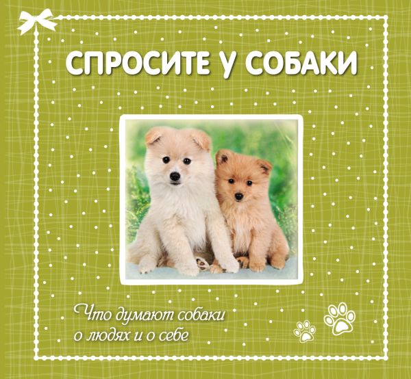 Спросите у собаки: что думают собаки о людях и о себе Спросите у собаки: что думают собаки о людях и о себе