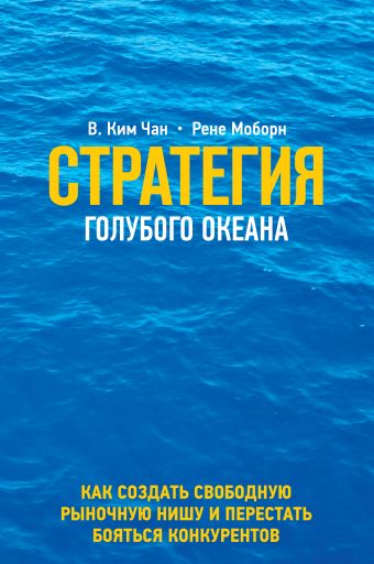 Стратегия голубого океана. Как найти или создать рынок, свободный от других игроков Стратегия голубого океана. Как найти или создать рынок, свободный от других игроков Ким Чан В., Моборн Р.