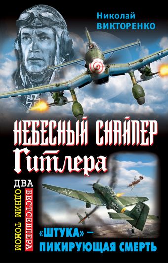Небесный снайпер Гитлера. «Штука» – пикирующая смерть Небесный снайпер Гитлера. «Штука» – пикирующая смерть Викторенко Н.