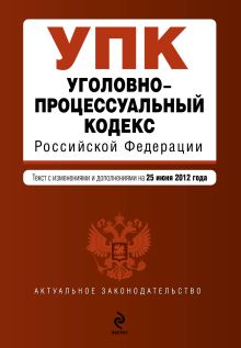 Уголовно-процессуальный кодекс Российской Федерации : текст с изм. и доп. на 25 июня 2012 г.