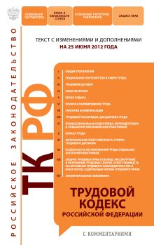 Трудовой кодекс Российской Федерации с комментариями : текст с изм. и доп. на 25 июня 2012 г.