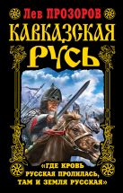 Кавказская Русь. «Где кровь Русская пролилась, там и Земля Русская» Кавказская Русь. «Где кровь Русская пролилась, там и Земля Русская»