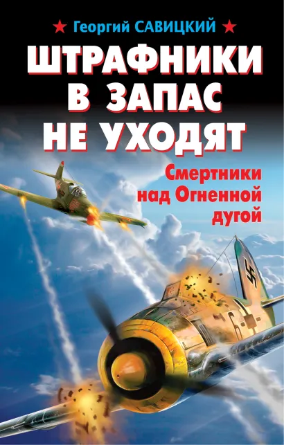 Обложка Штрафники в запас не уходят. Смертники над Огненной дугой Георгий Савицкий