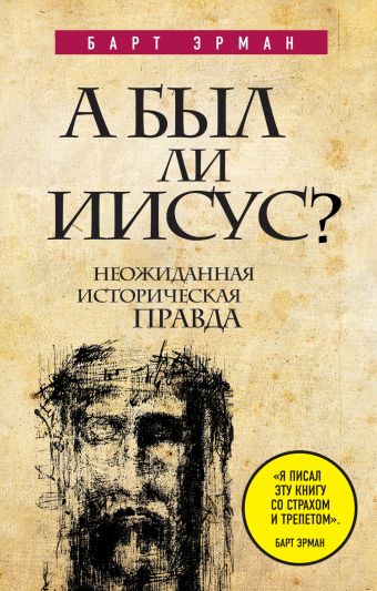 А был ли Иисус? Неожиданная историческая правда А был ли Иисус? Неожиданная историческая правда Эрман Б.