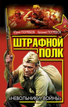 Обложка Штрафной полк. «Невольники войны» Юрий Погребов, Евгений Погребов