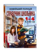 Новейший полный справочник школьника: 1-4 классы. 2-е изд., испр. и доп. Новейший полный справочник школьника: 1-4 классы. 2-е изд., испр. и доп.