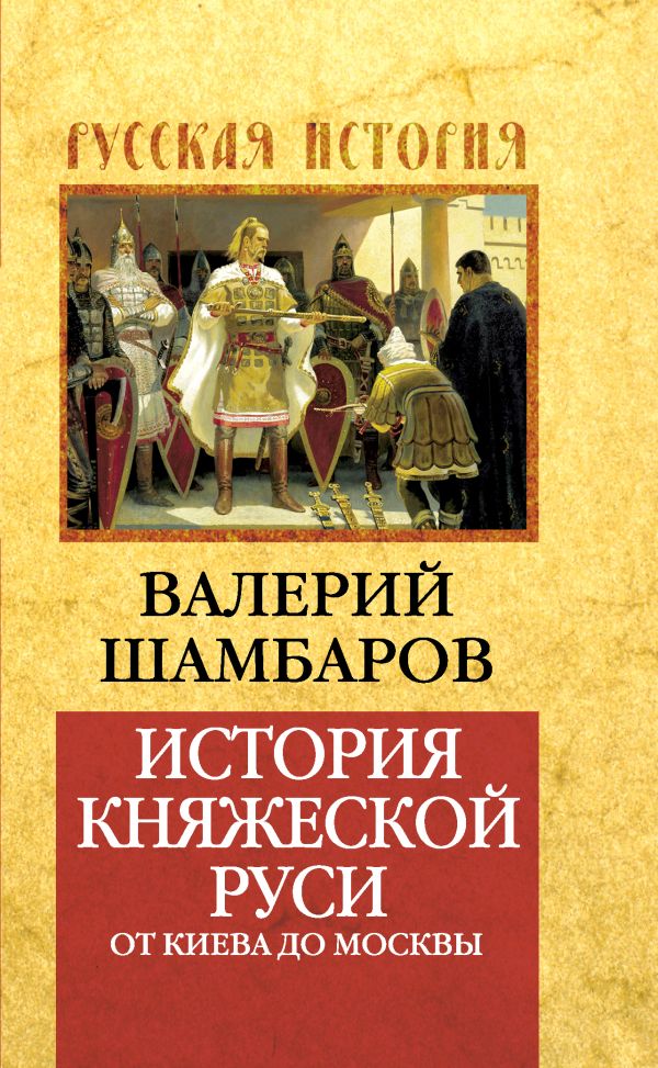 История княжеской Руси: от Киева до Москвы История княжеской Руси: от Киева до Москвы Шамбаров В.Е.