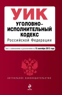 Уголовно-исполнительный кодекс Российской Федерации : текст с изм. и доп. на 15 сентября 2012 г.