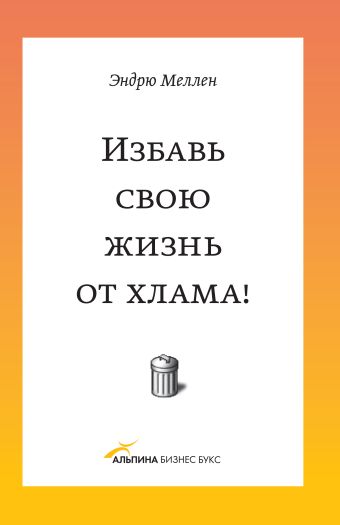 Избавь свою жизнь от хлама! Избавь свою жизнь от хлама! Меллен Э.