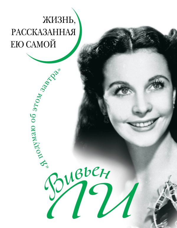 Вивьен Ли. Жизнь, рассказанная ею самой Вивьен Ли. Жизнь, рассказанная ею самой Ли В.