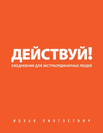 Действуй! (оранжевый ежедневник) Действуй! (оранжевый ежедневник) Пинтосевич И.
