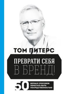 Питерс Т. - Преврати себя в бренд. 50 верных способов перестать быть посредственностью обложка книги Питерс Т. - Преврати себя в бренд. 50 верных способов перестать быть посредственностью обложка книги