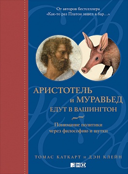 Аристотель и муравьед едут в Вашингтон: Понимание политики через философию и шутки Аристотель и муравьед едут в Вашингтон: Понимание политики через философию и шутки Каткарт Т., Клейн Д.