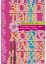 Золотая коллекция узоров для вязания крючком. Семенова Л.Н. Золотая коллекция узоров для вязания крючком. Семенова Л.Н. Семенова Л.Н.